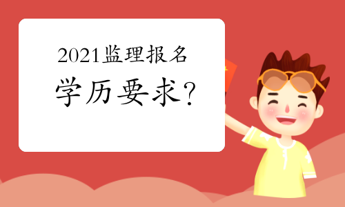 想要报考2021年监理工程师对学历有什么要求吗？