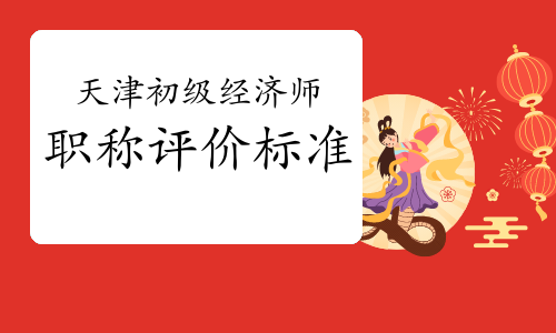 天津初级经济师职称评价标准