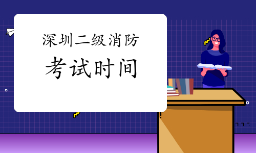 2021年广东深圳二级消防工程师考试时间预测