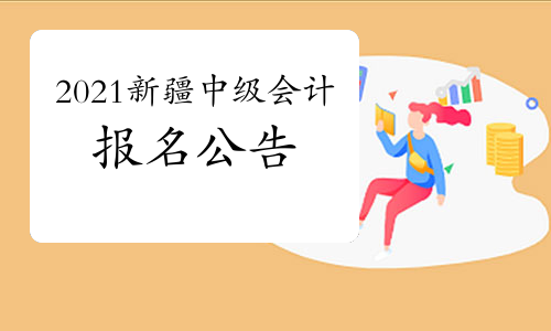 2021年新疆中级会计职称报名公告预计3月份公布