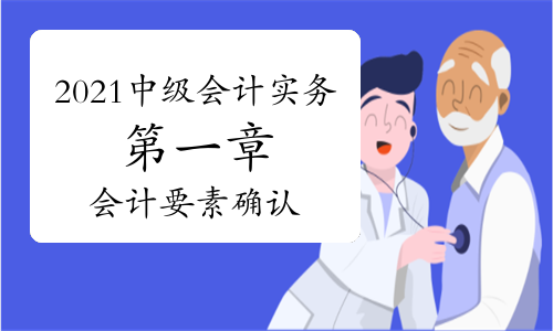 2021年中级会计职称《中级会计实务》知识点讲义：第一章会计要素的确认
