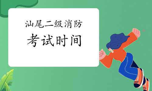 2021年广东汕尾二级消防工程师考试时间预测
