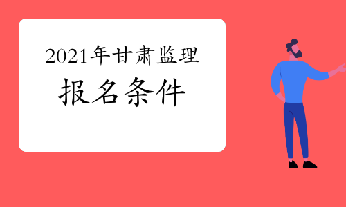 想报考2021年甘肃监理工程师，需要达到什么条件？