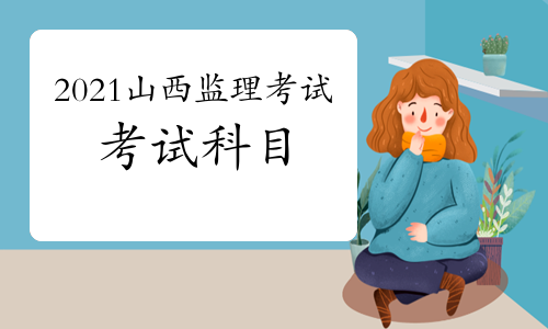 2021年山西监理工程师考试科目预测