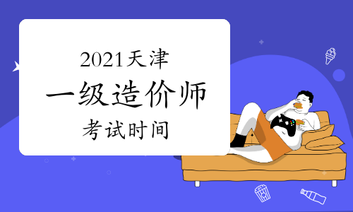 2021天津一级造价工程师各科考试时间