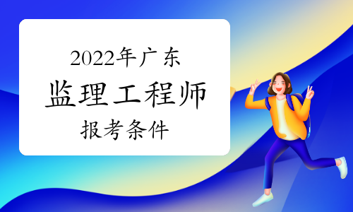 2022年广东监理工程师报考条件有哪些？