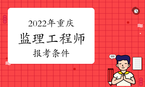 2022年重庆监理工程师报考条件有哪些？