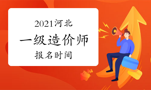 2021河北一级造价工程师什么时候报名？