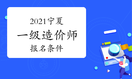 2021年宁夏一级造价师报名条件参考