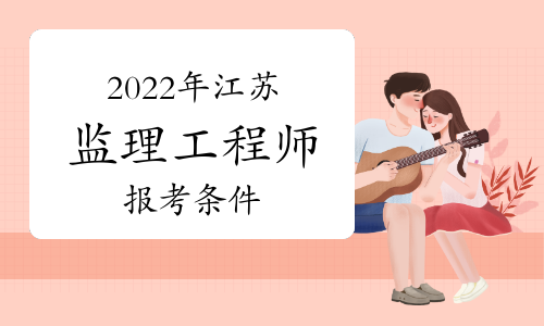 2022年江苏监理工程师报考条件有哪些？