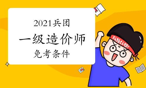 2021年兵团一级造价师免考条件是什么？