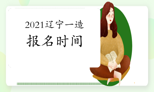 2021辽宁一级造价工程师什么时候报名？