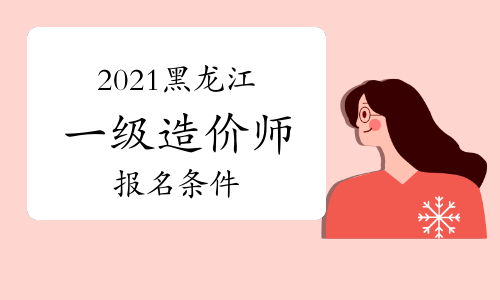 2021年黑龙江一级造价师报名条件参考