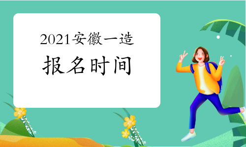 2021安徽一级造价工程师什么时候报名？