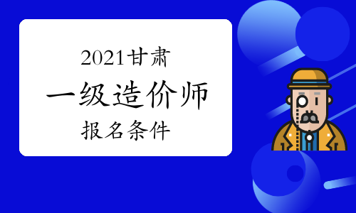 2021年甘肃一级造价师报名条件参考