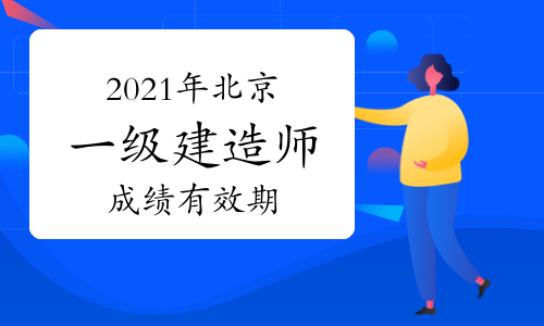 2021年北京一级建造师考试成绩有效期