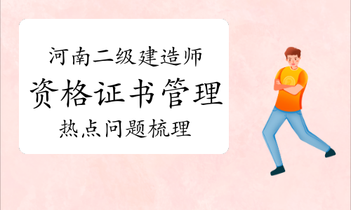 【官方】河南二级建造师资格证书管理热点问题梳理