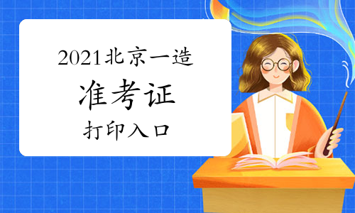 2021年北京一级造价师准考证打印入口提前开通（附：打印流程）
