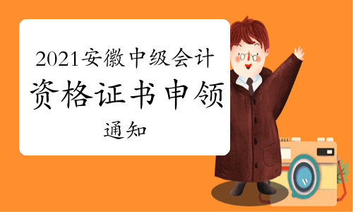 安徽省财政厅发布：2021年安徽省中级会计资格证书申领通知(10月25日至11月18日)