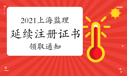 2021年上海第34-35批监理工程师延续注册证书领取通知
