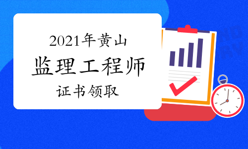 2021年安徽黄山市监理工程师领证时间9月17日开始