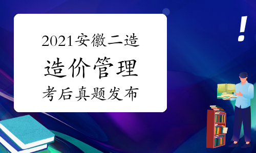 职业考试网考后发布：2021年安徽二级造价工程师《造价管理》真题及解析