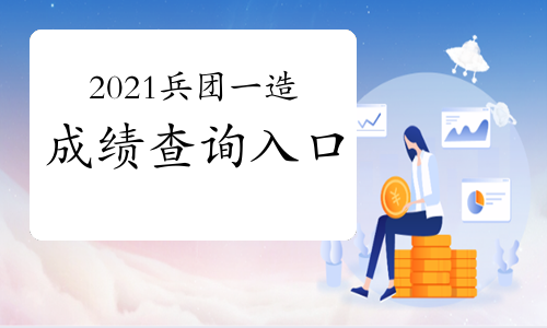2021兵团一级造价工程师成绩查询入口