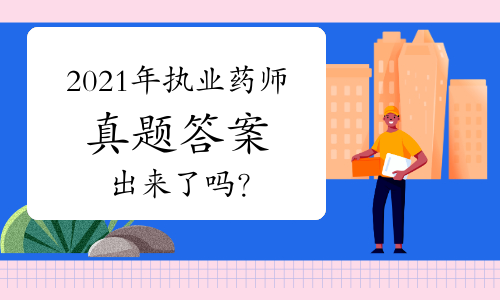 2021年执业药师真题答案出来了吗？