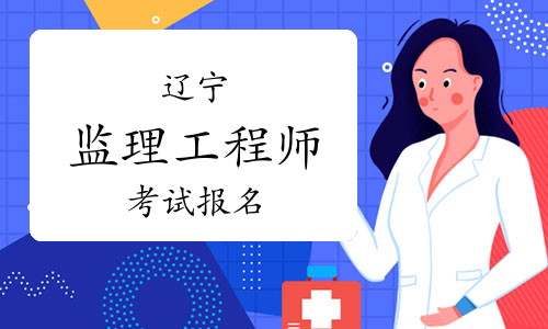 辽宁历年监理工程师考试报名时间