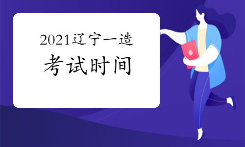 2021辽宁一级造价师各科目考试时间安排