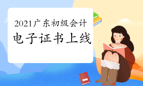 广东省2021年初级会计电子证书上线(进行查询、下载或打印)