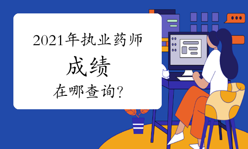 2021年执业药师成绩在哪查询？