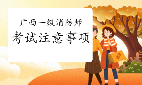 2021年广西一级消防工程师考试须知