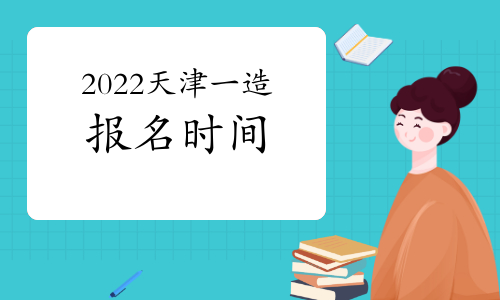 2022年天津一级造价师报名时间