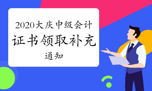 2020年黑龙江大庆市中级会计职称合格证书领取补充公告：4月20日后邮寄