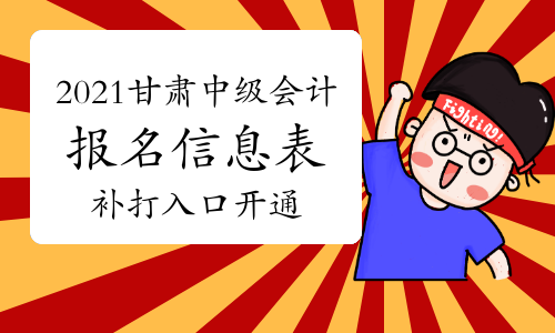 甘肃省2021年中级会计考试报名信息表补打入口已开通