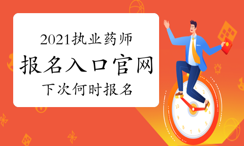 2021年中国人事考试网执业药师报名入口官网已关闭，下次什么时候报名？