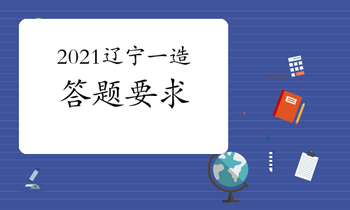 2021年辽宁一级造价工程师答题要求