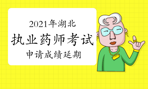 2021年湖北执业药师考试申请成绩延期的通知