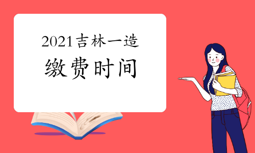 2021吉林一级造价师考试缴费时间将于8月27日截止