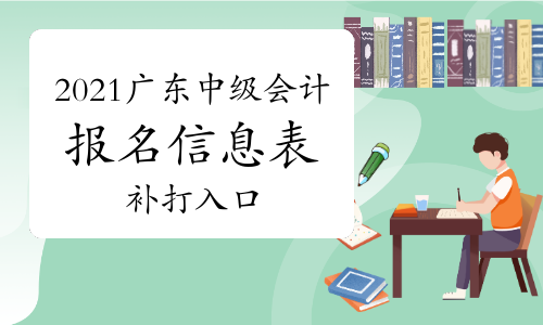 广东省2021年中级会计考试报名信息表补打入口已开通