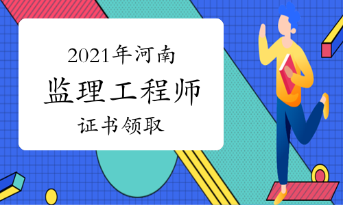 2021年河南监理工程师证书领取时间/地点汇总（10月15日更新）