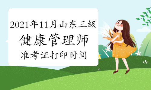 2021年11月山东三级健康管理师准考证打印时间：11月15日-20日