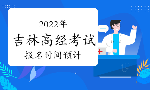 2022年吉林省高级经济师报名时间预计
