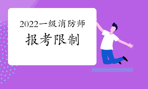 2022年一级消防工程师报考有什么限制?