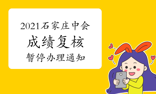 河北石家庄市2021年中级会计考试成绩复核、往年证书领取等工作暂停办理通知