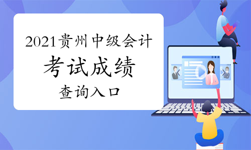 出成绩!2021年贵州中级会计考试成绩查询入口开通