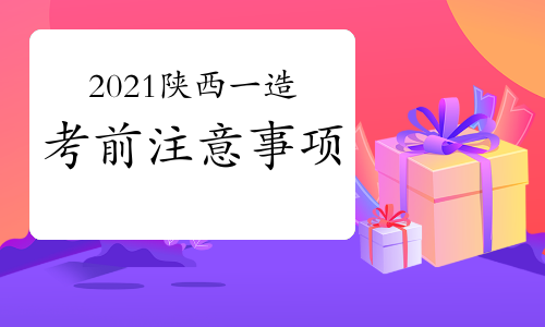 2021年陕西一级造价师考前注意事项