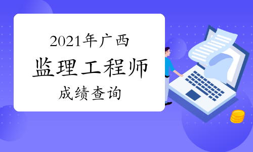 广西2021年监理工程师成绩公布时间：7月30日
