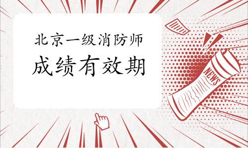 北京一级消防工程师成绩几年有效?